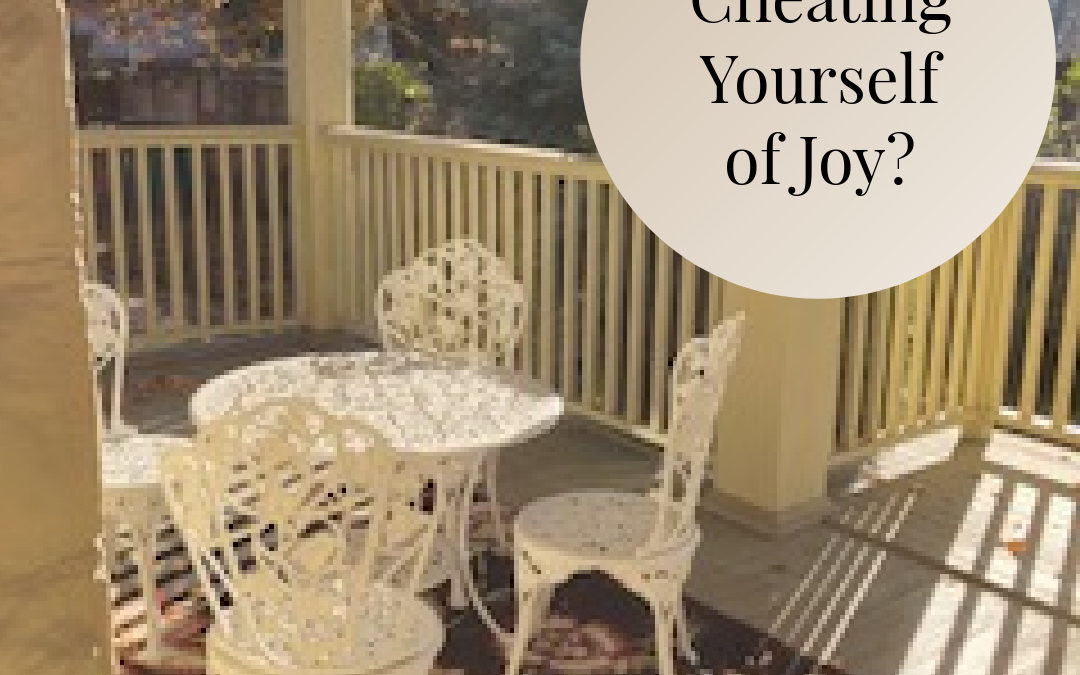 Are You Cheating Yourself Of Joy?